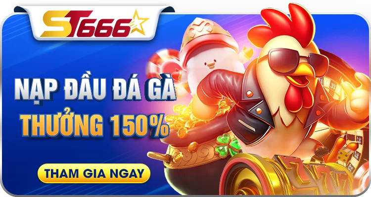 Khuyến mãi nạp đầu đá gà thưởng 150% tại ST666