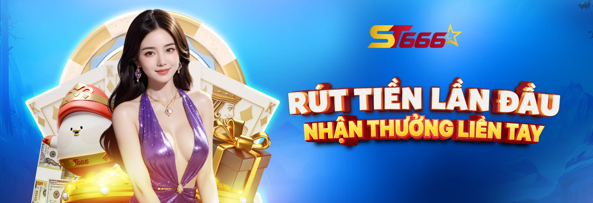 Khuyến mãi rút tiền lần đầu nhận thưởng nhanh tại ST666